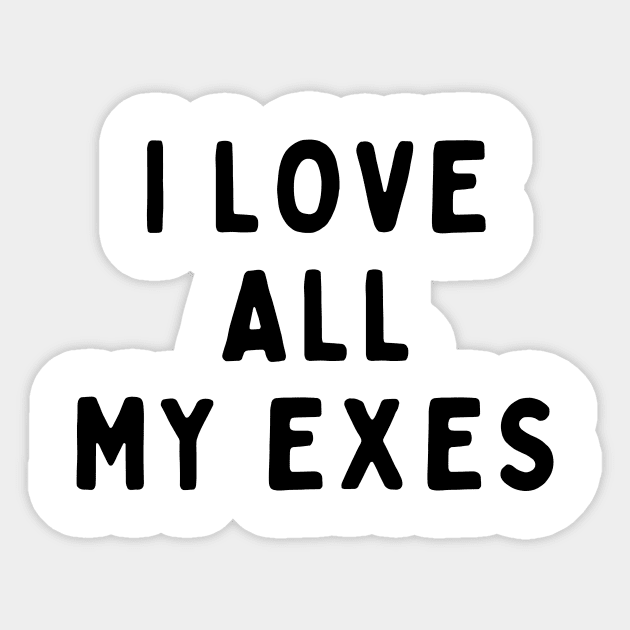 I Love All My Exes, Funny White Lie Party Idea Outfit, Gift for My Girlfriend, Wife, Birthday Gift to Friends Sticker by All About Midnight Co